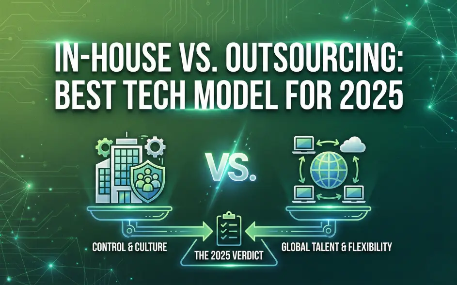 In-House vs. Outsourcing: Best Tech Model for 2025